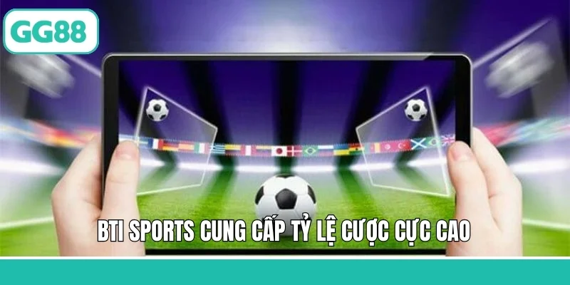BTi Sports cung cấp tỷ lệ cược cực cao