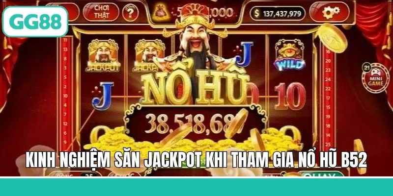 Kinh nghiệm săn Jackpot khi tham gia nổ hũ B52