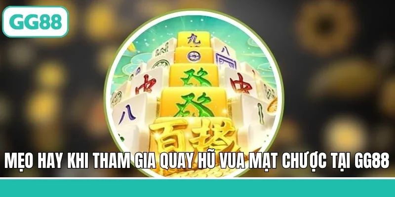 Mẹo hay khi tham gia chơi quay hũ Vua Mạt Chược tại GG88